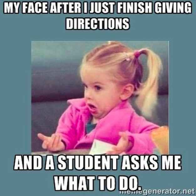 TEACHER MEME - Every Time After Giving Directions