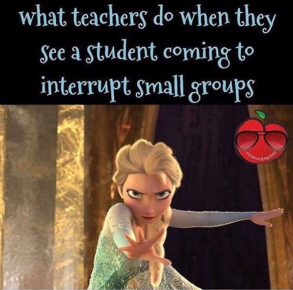 TEACHER MEME - Students Interrupting Groups