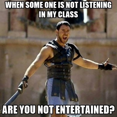 TEACHER MEME - Are They Not Entertained?!