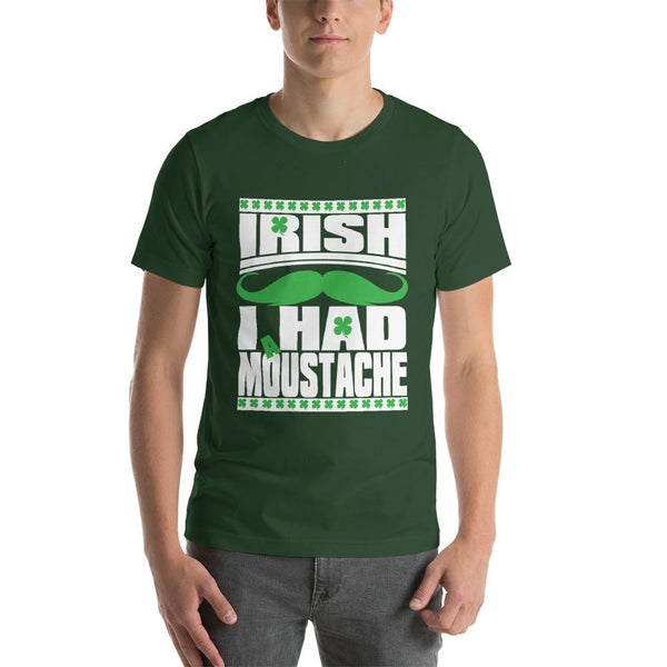 St Patricks Day shirt for men who cannot grow facial hair. It says Irish I Had a Moustache - Unisex forest colored shirt