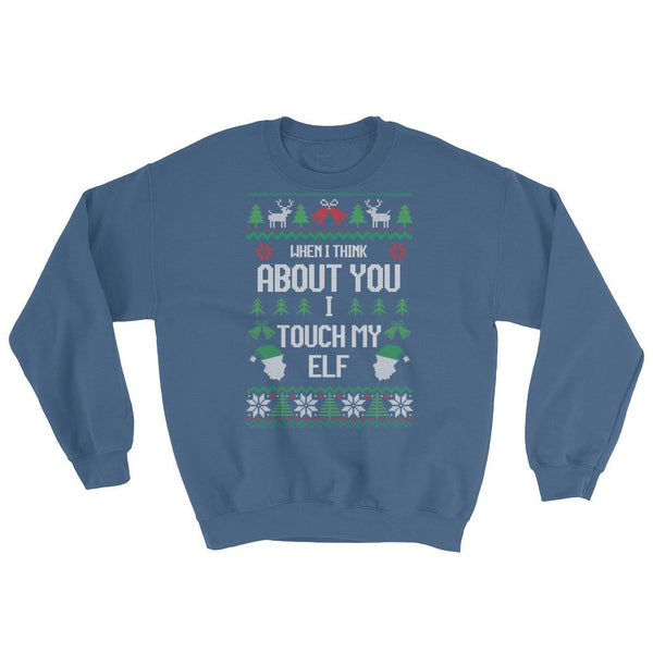 Funny Ugly Christmas Sweatshirt, When I Think About You I Touch My Elf, Long Sleeve, Funny Xmas Sweater
