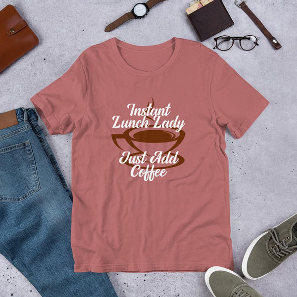 Instant Lunch Lady Just Add Coffee Shirt-Faculty Loungers