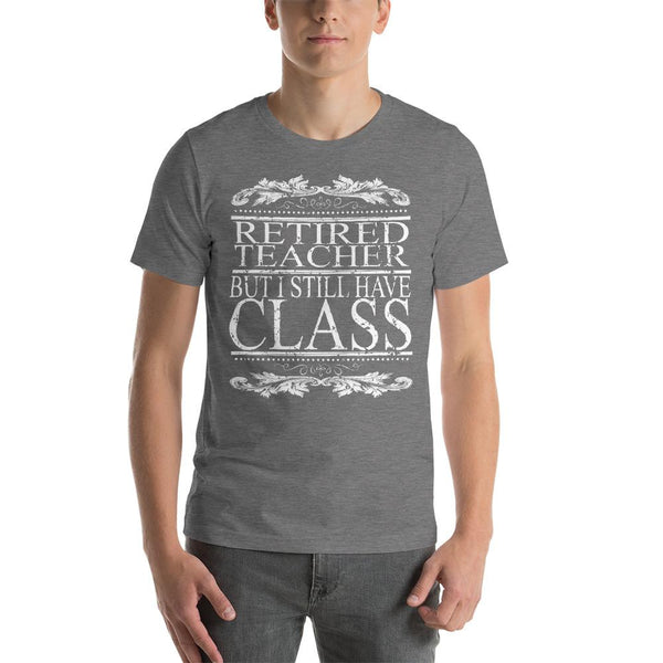 Retired Teacher, But I Still Have Class Shirt-Faculty Loungers