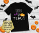 Trick or Teach - Halloween Shirt for Teachers