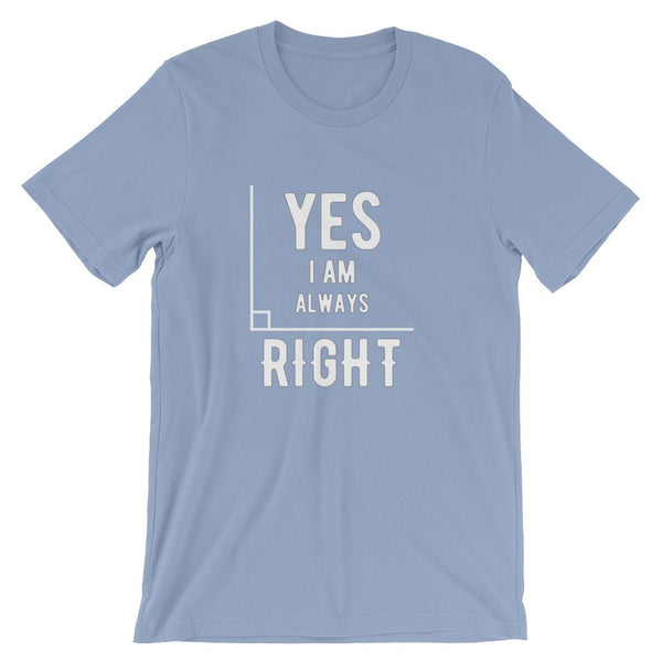 Yes I Am Always Right (Angle) Short-Sleeve Unisex T-Shirt-Faculty Loungers